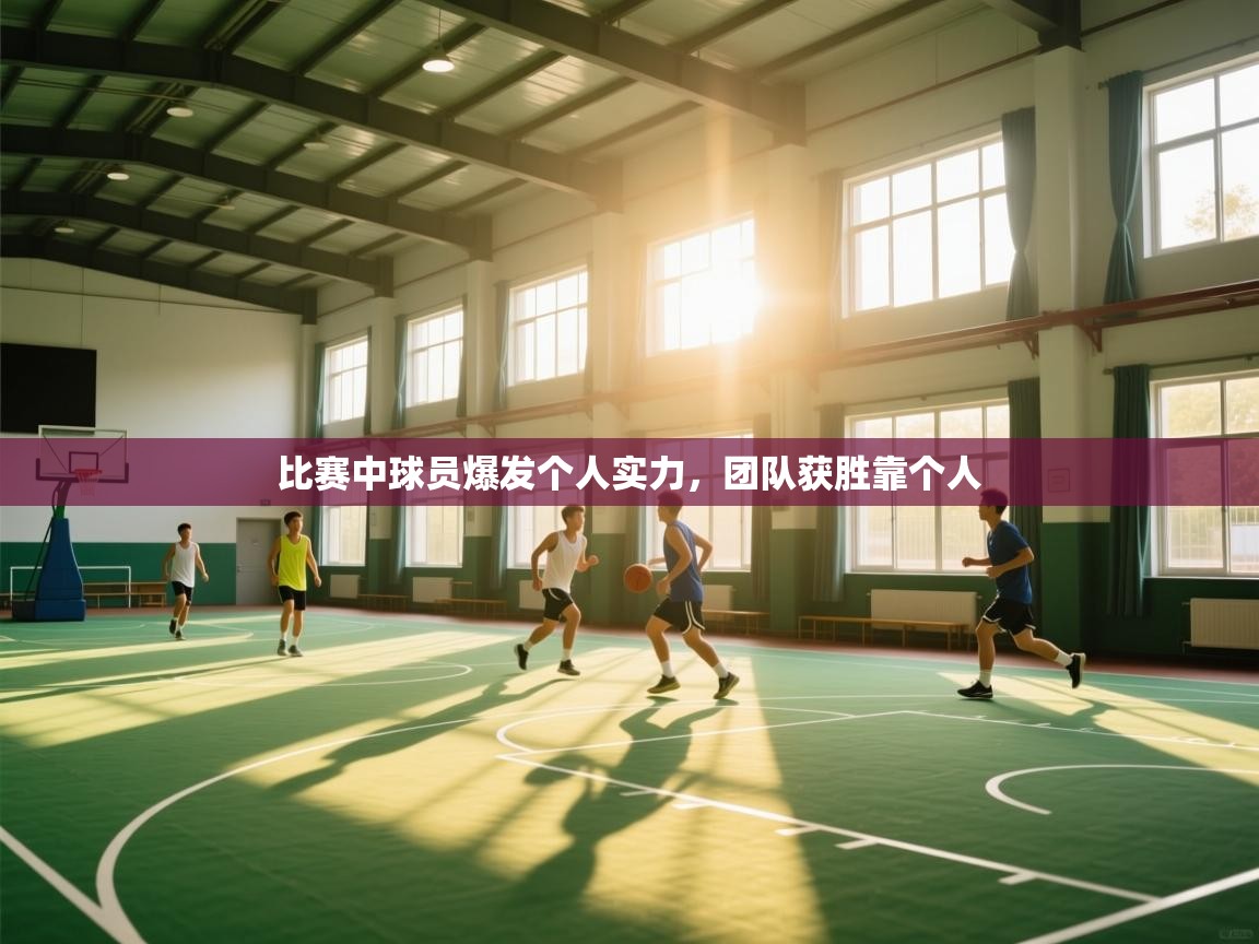 比赛中球员爆发个人实力，团队获胜靠个人  第1张