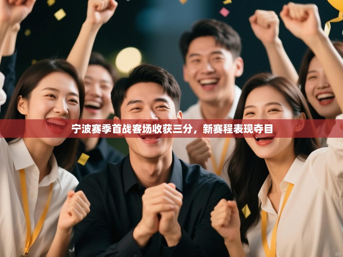 宁波赛季首战客场收获三分，新赛程表现夺目  第1张