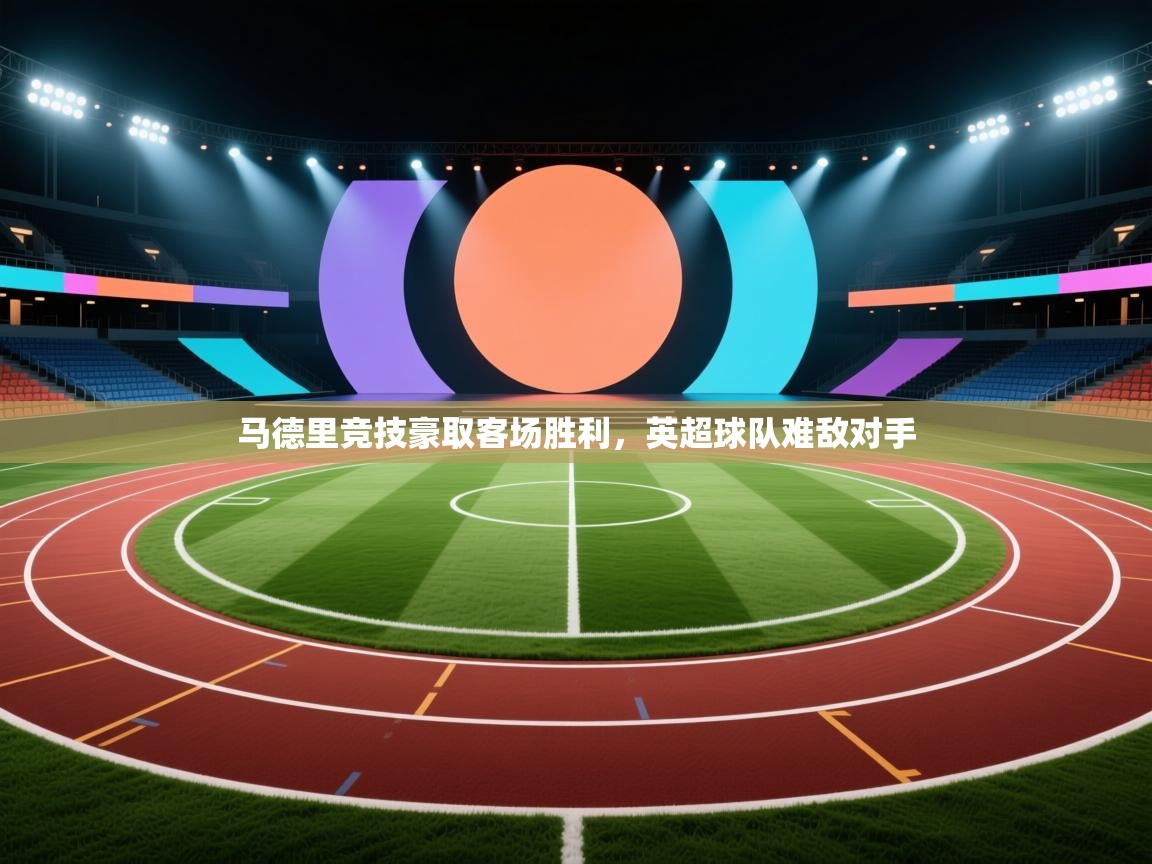 马德里竞技豪取客场胜利，英超球队难敌对手  第1张